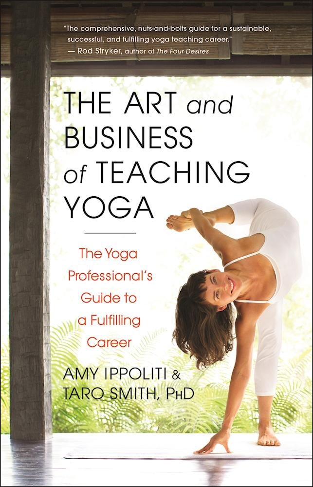 The Art and Business of Teaching Yoga by Amy Ippoliti and Taro Smith
