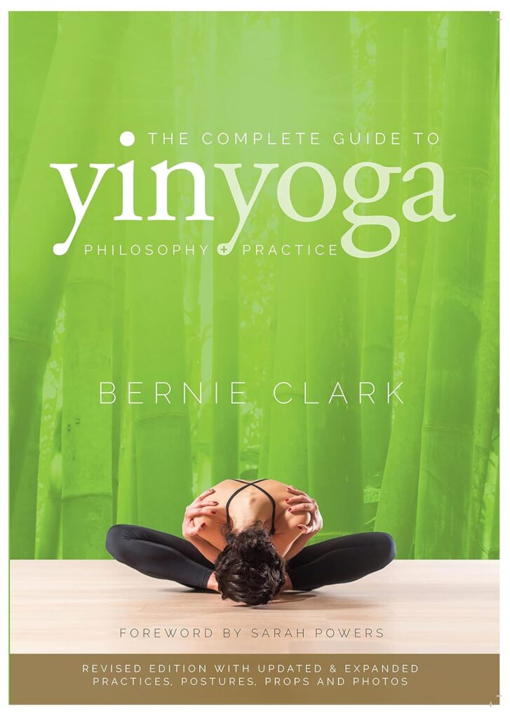 The Complete Guide to Yin Yoga by Bernie Clark