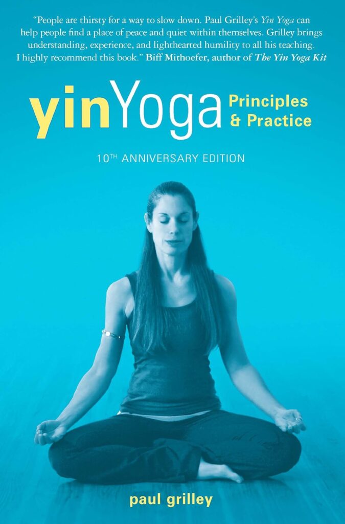 Yin Yoga: Principles and Practice by Paul Grilley