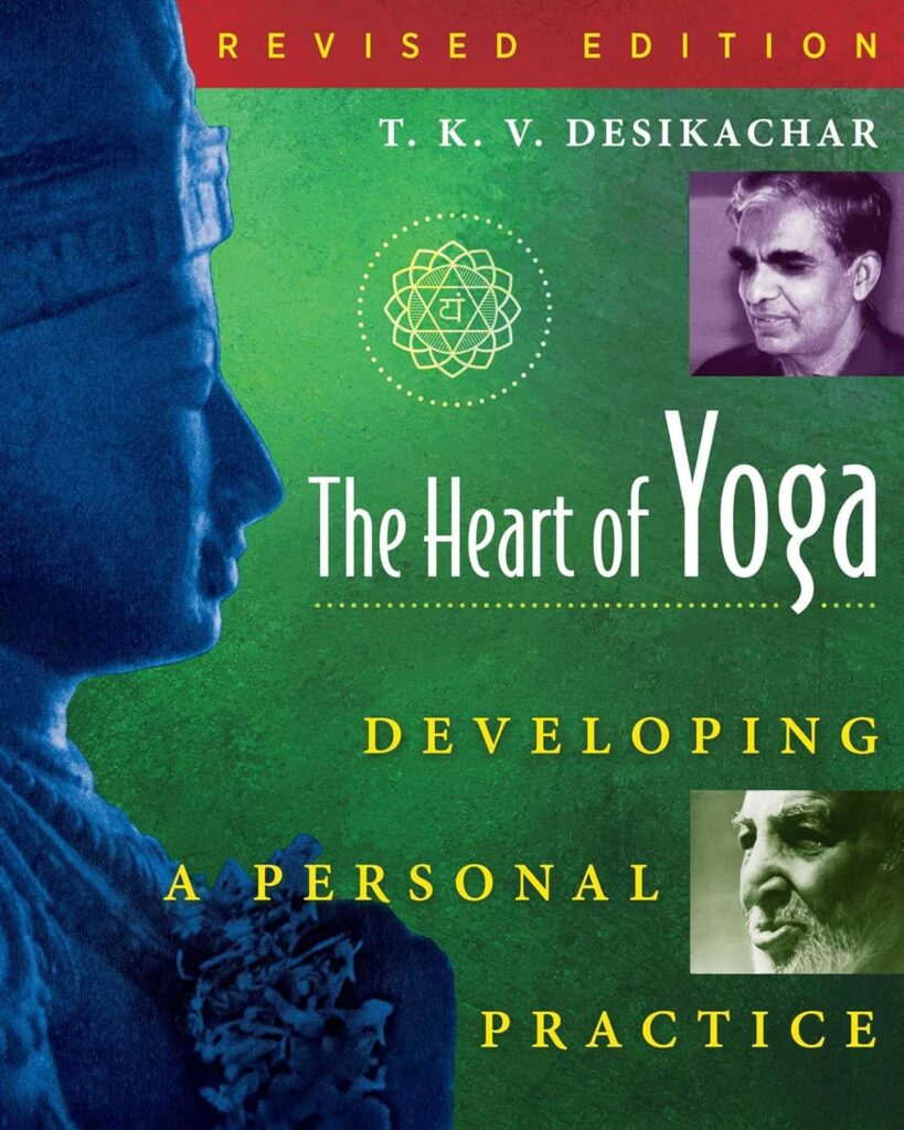 The Heart of Yoga: Developing a Personal Practice by T. K. V. Desikachar