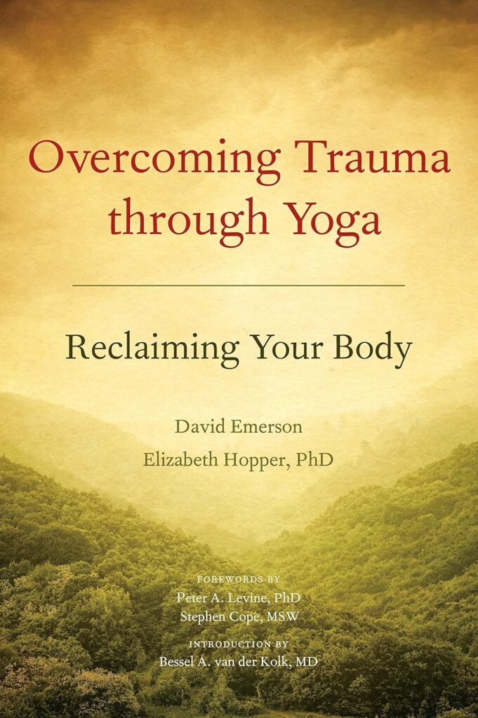 Overcoming Trauma through Yoga: Reclaiming Your Body by David Emerson